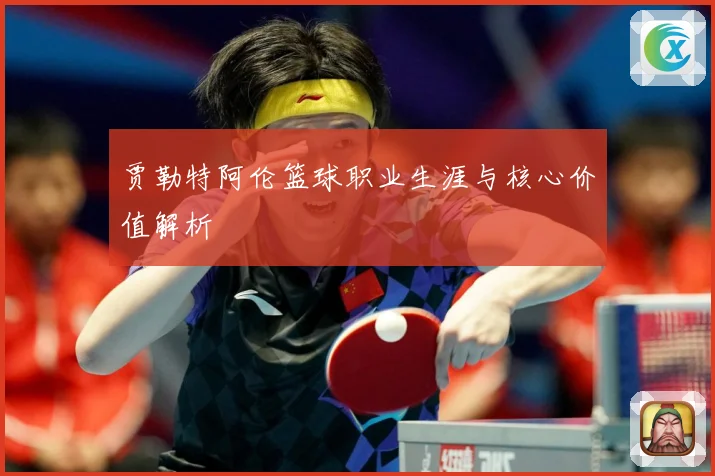 贾勒特阿伦篮球职业生涯与核心价值解析